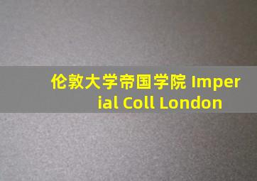 伦敦大学帝国学院 Imperial Coll London